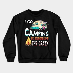 I Go Camping To Burn Off The Crazy T-Shirt Crewneck Sweatshirt